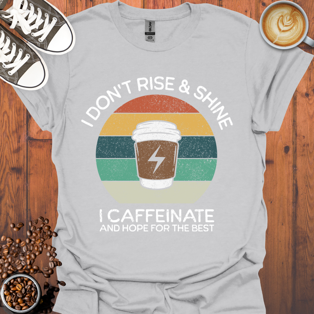 I Don't Rise and Shine I Caffeinate Tee