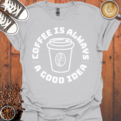 Coffee Is Always a Good Idea Tee