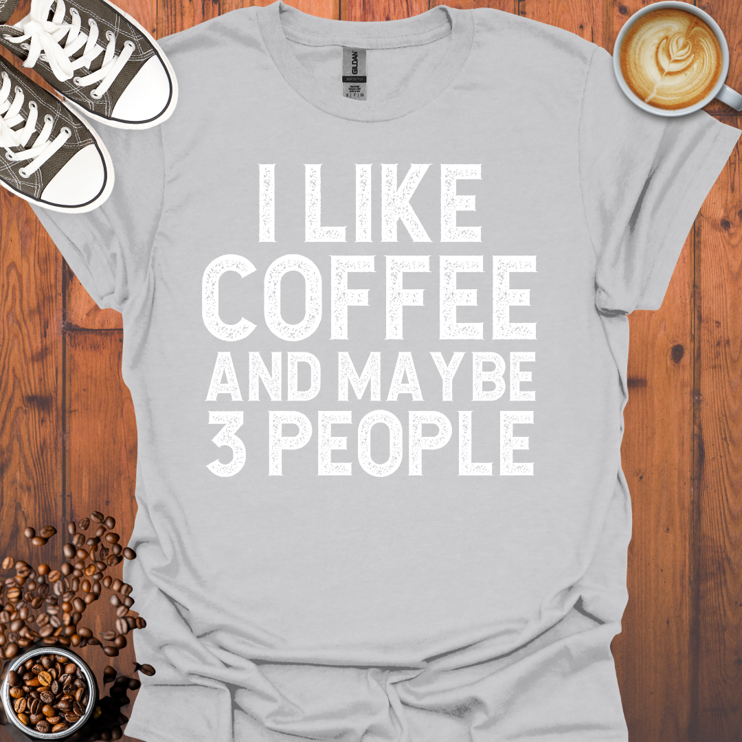 I Like Coffee and Maybe 3 People Tee