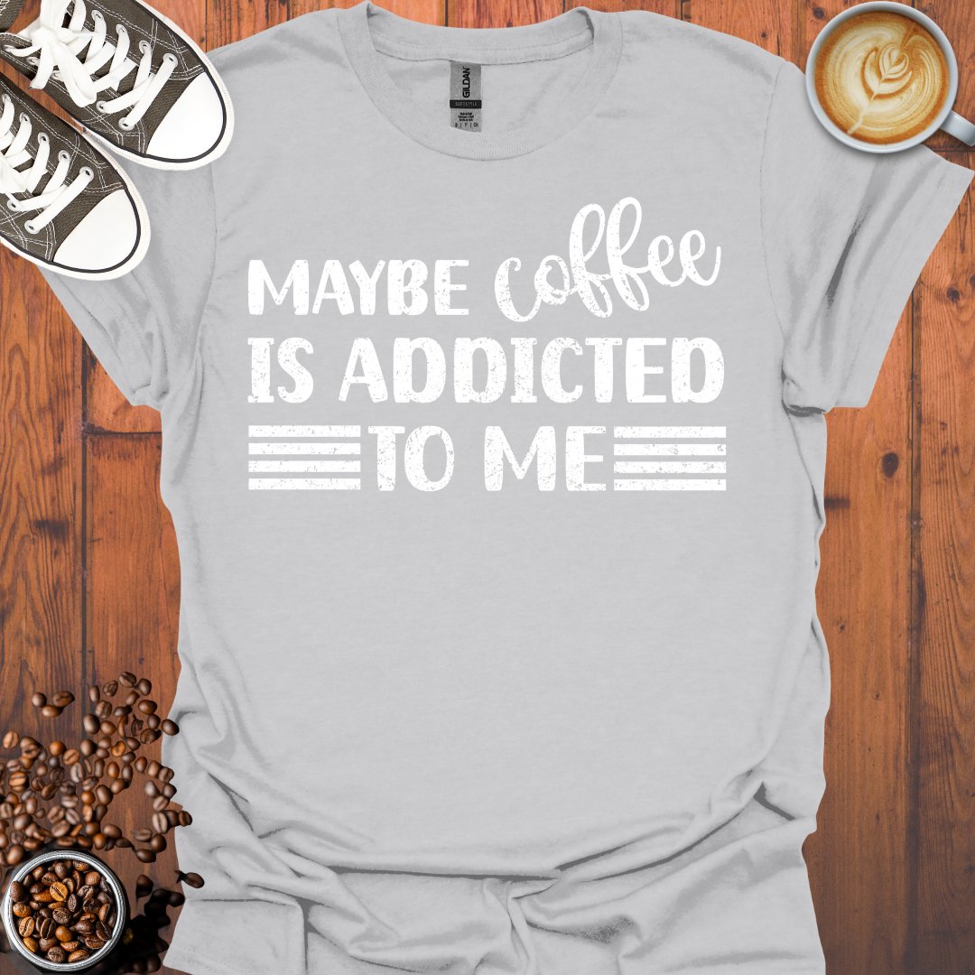 Maybe Coffee Is Addicted To Me Tee