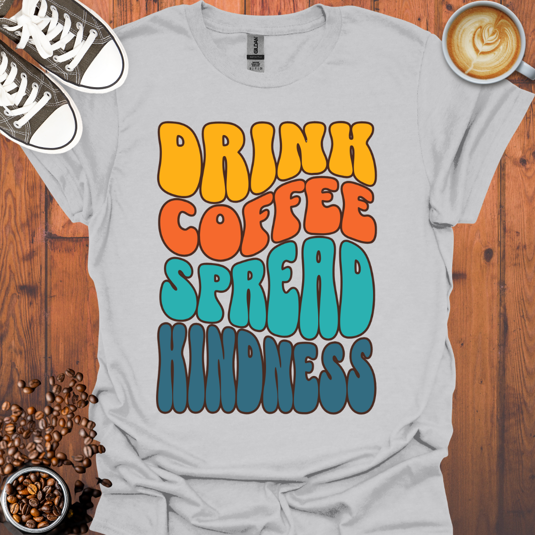 Drink Coffee Spread Kindness Tee