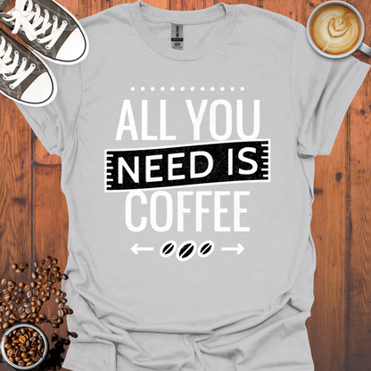 All You Need is Coffee Tee