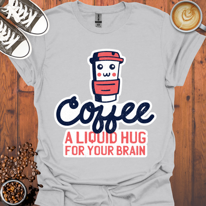 Coffee a Liquid Hug For Your Brain Tee