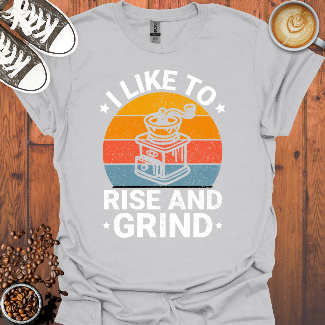 I Like To Rise And Grind Tee