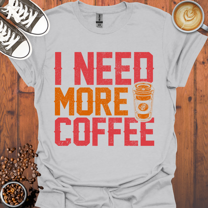 I Need More Coffee Tee