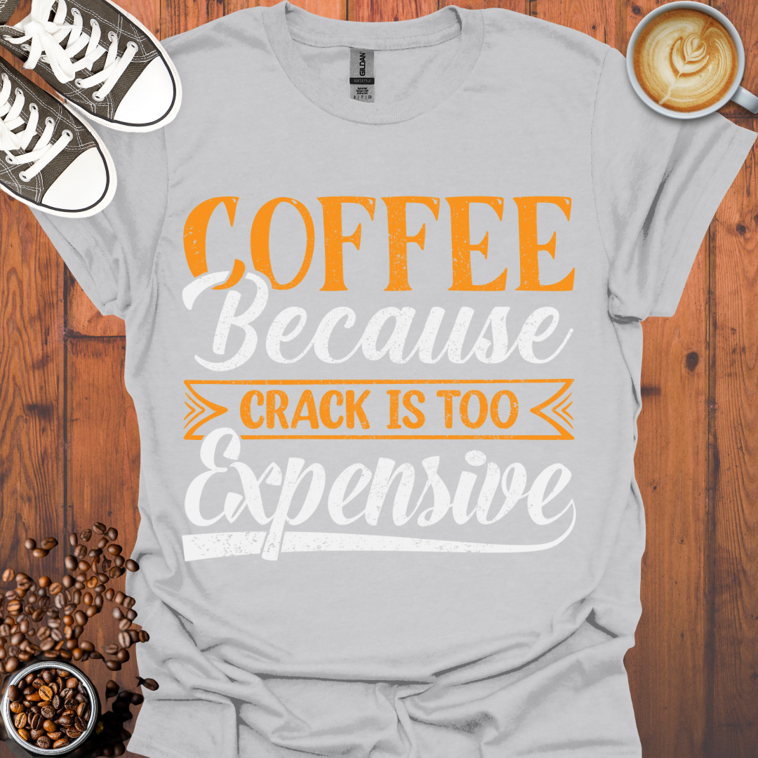 Coffee Because Crack is Too Expensive Tee