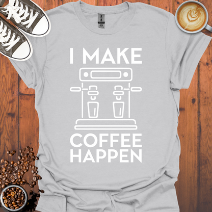 I Make Coffee Happen Coffee Machine Tee