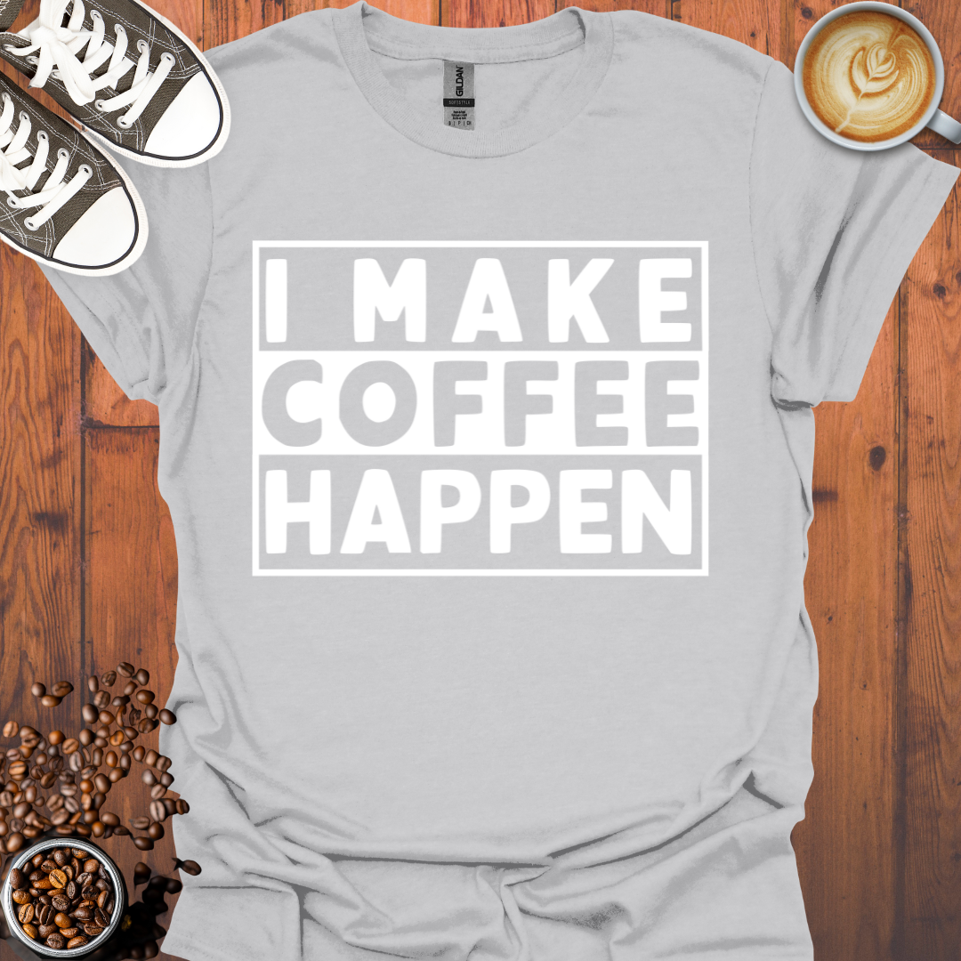 I Make Coffee Happen Tee