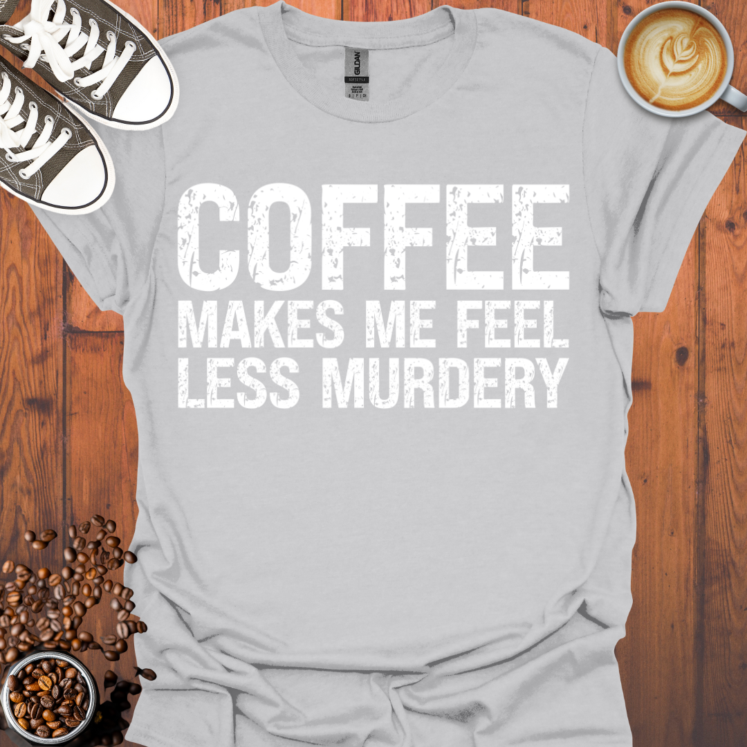 Coffee Makes Me Feel Less Murdery Tee