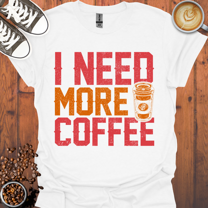 I Need More Coffee Tee