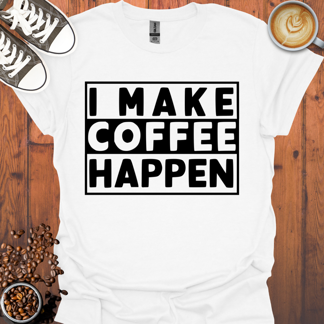 I Make Coffee Happen Tee