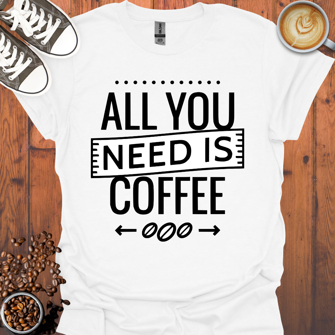 All You Need is Coffee Tee