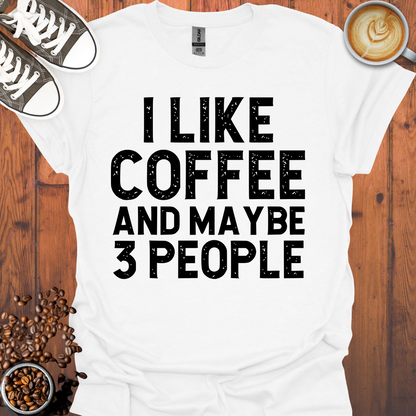 I Like Coffee and Maybe 3 People Tee