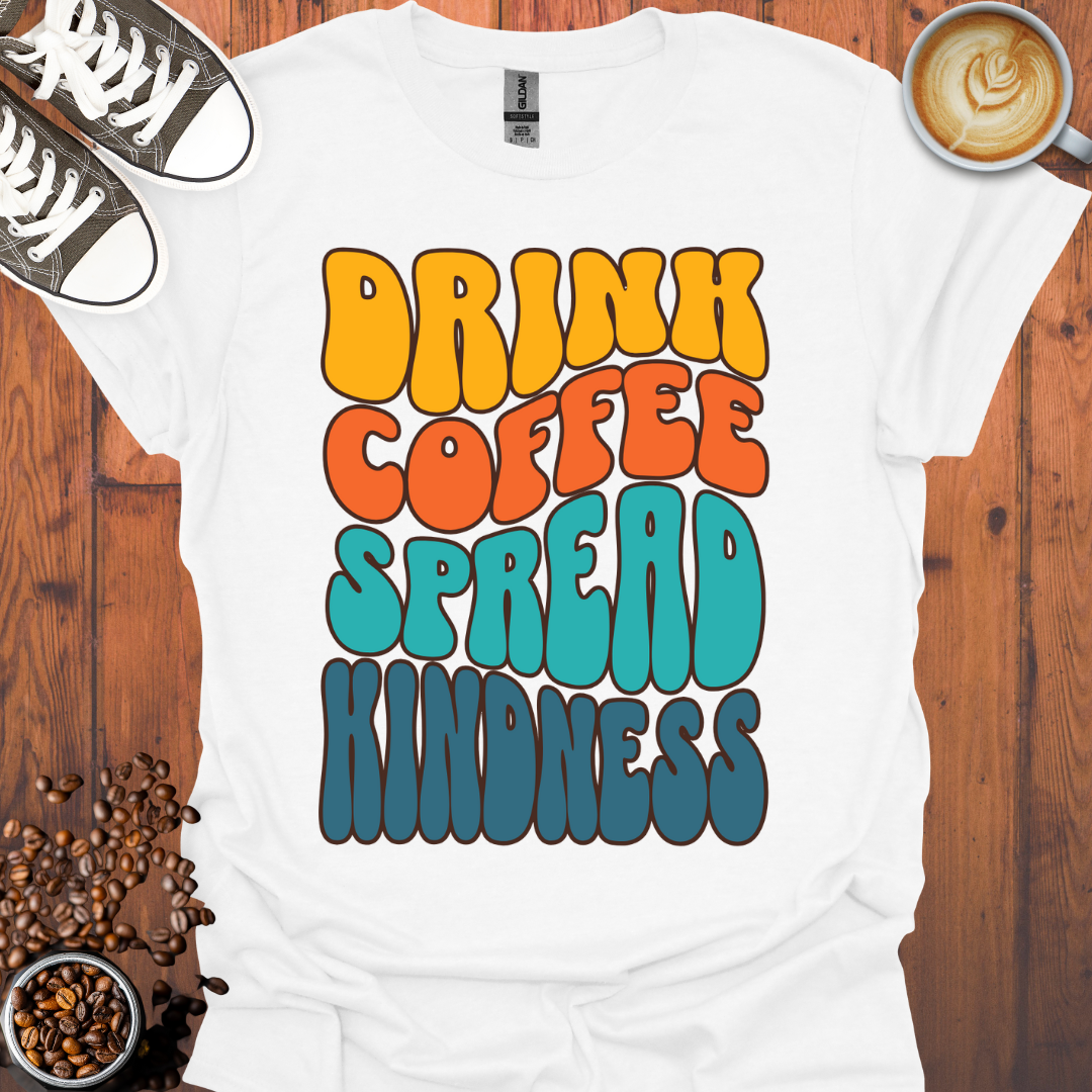 Drink Coffee Spread Kindness Tee