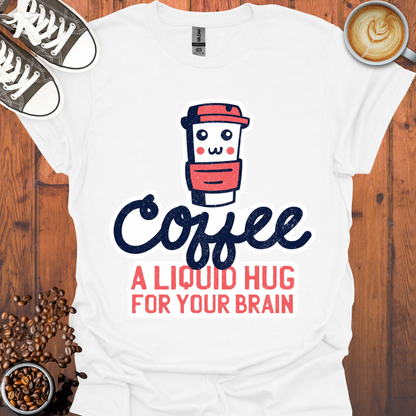 Coffee a Liquid Hug For Your Brain Tee