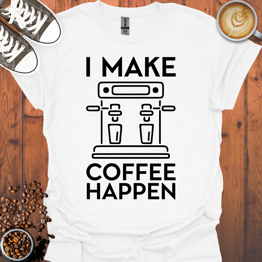 I Make Coffee Happen Coffee Machine Tee