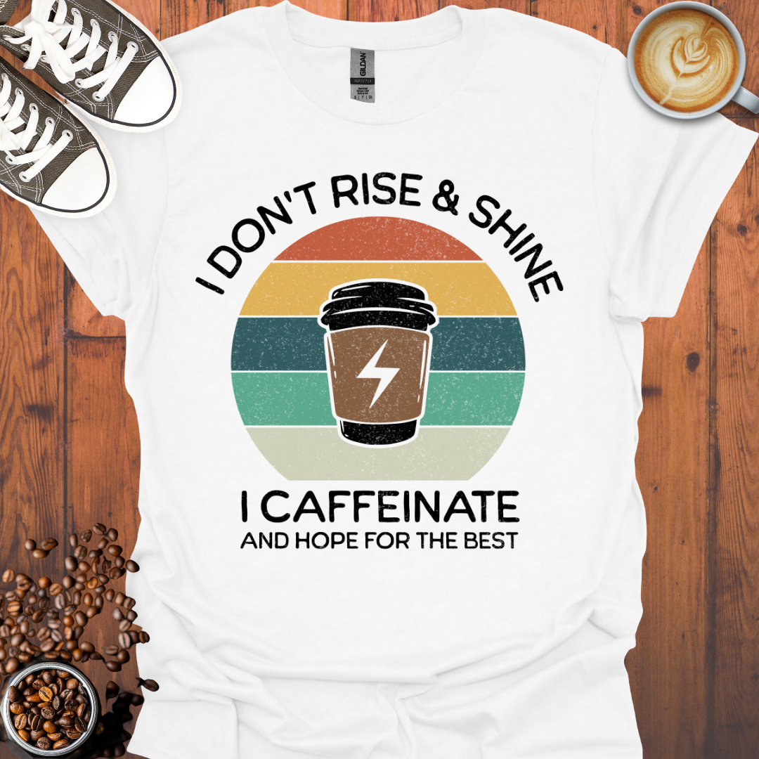 I Don't Rise and Shine I Caffeinate Tee