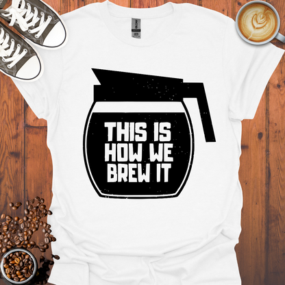 This Is How We Brew It Tee