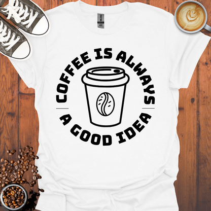 Coffee Is Always a Good Idea Tee